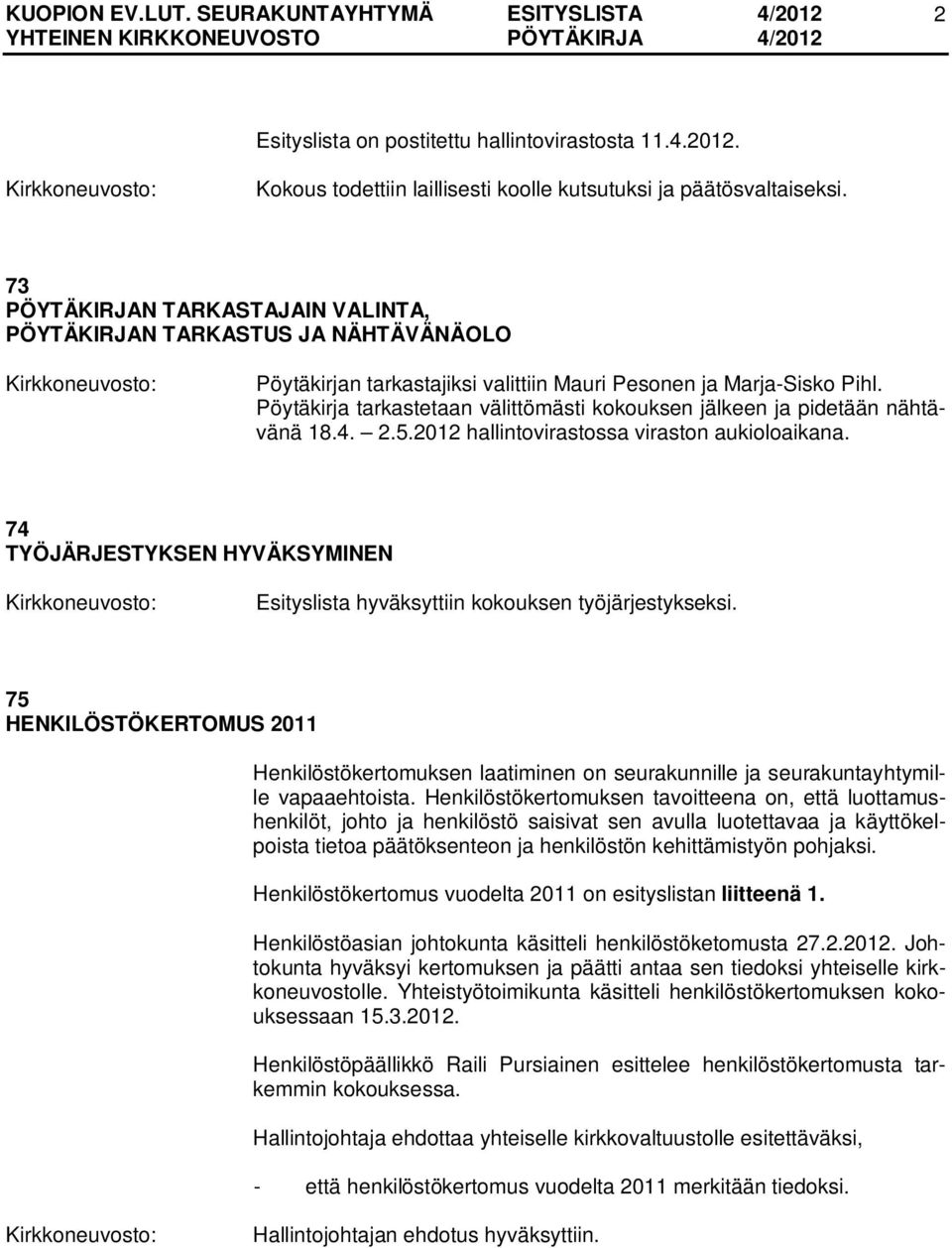 Pöytäkirja tarkastetaan välittömästi kokouksen jälkeen ja pidetään nähtävänä 18.4. 2.5.2012 hallintovirastossa viraston aukioloaikana.