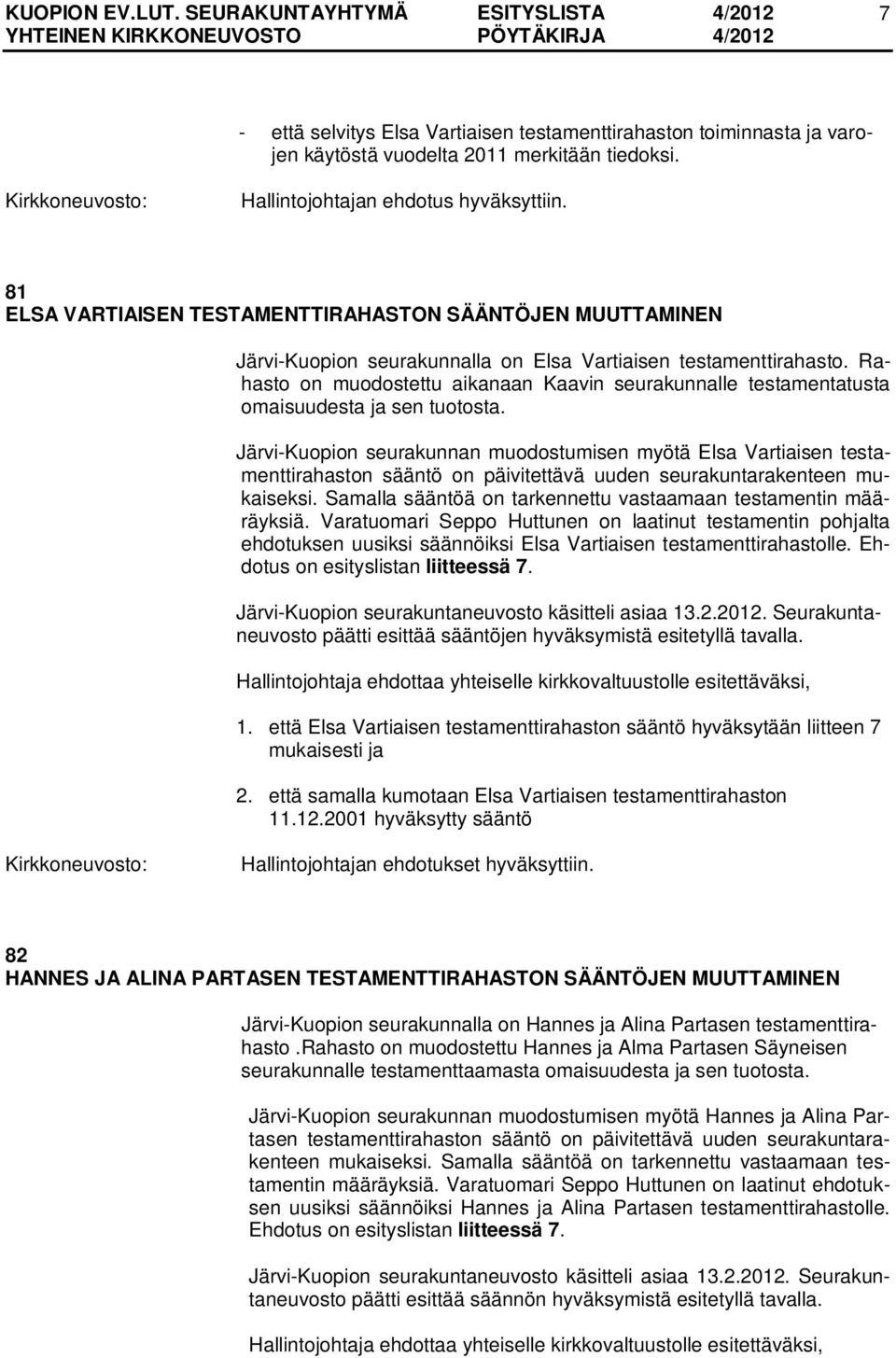 Rahasto on muodostettu aikanaan Kaavin seurakunnalle testamentatusta omaisuudesta ja sen tuotosta.