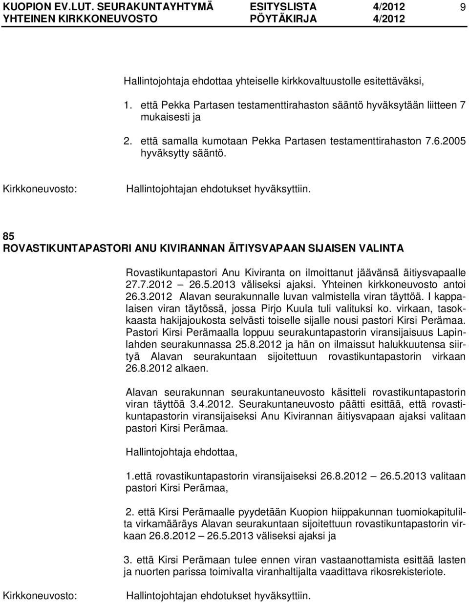 Yhteinen kirkkoneuvosto antoi 26.3.2012 Alavan seurakunnalle luvan valmistella viran täyttöä. I kappalaisen viran täytössä, jossa Pirjo Kuula tuli valituksi ko.