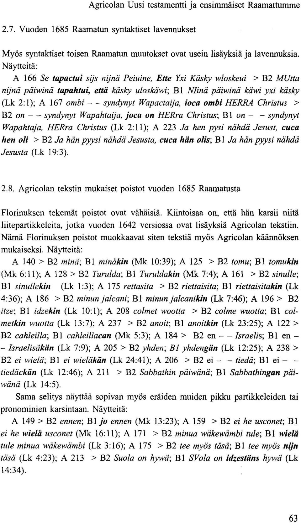 fvapactaija, ioca ombi HERRA Christus > B2 on syndynyt Wapahtaija, joca on HERra Christus; Bl on syndynyt Wapahtaja, HERra Christus (Lk 2:11); A 223 Ja hen pysi nähdä Jesust, cuca hen oli > B2 Ja hän