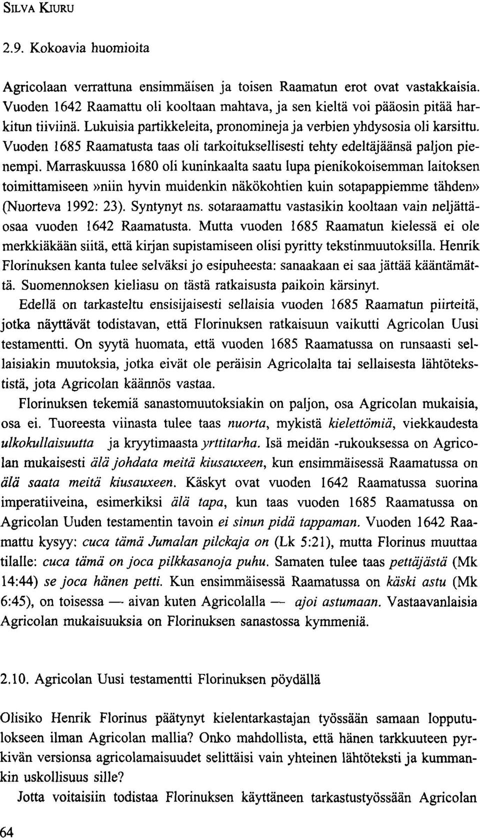 Vuoden 1685 Raamatusta taas oli tarkoituksellisesti tehty edeltäjäänsä paljon pienempi.