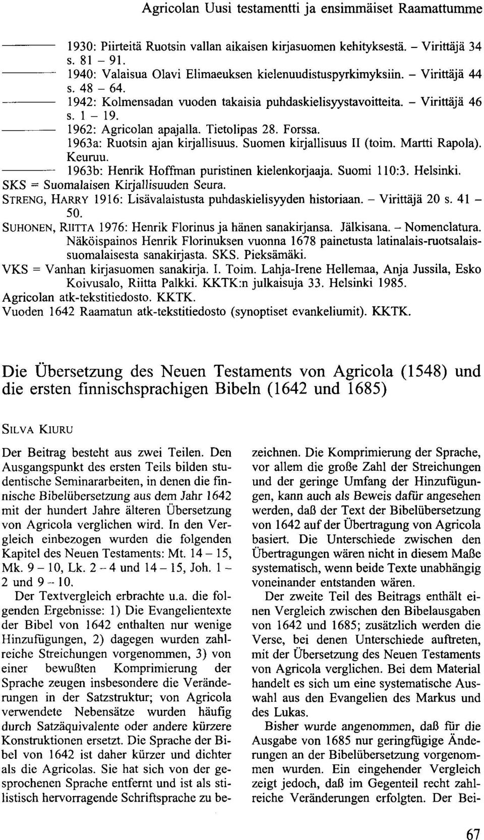 Tietolipas 28. Forssa. 1963a: Ruotsin ajan kirjallisuus. Suomen kirjallisuus II (toim. Martti Rapola). Keuruu. 1963b: Henrik Hoffman puristinen kielenkorjaaja. Suomi 110:3. Helsinki.