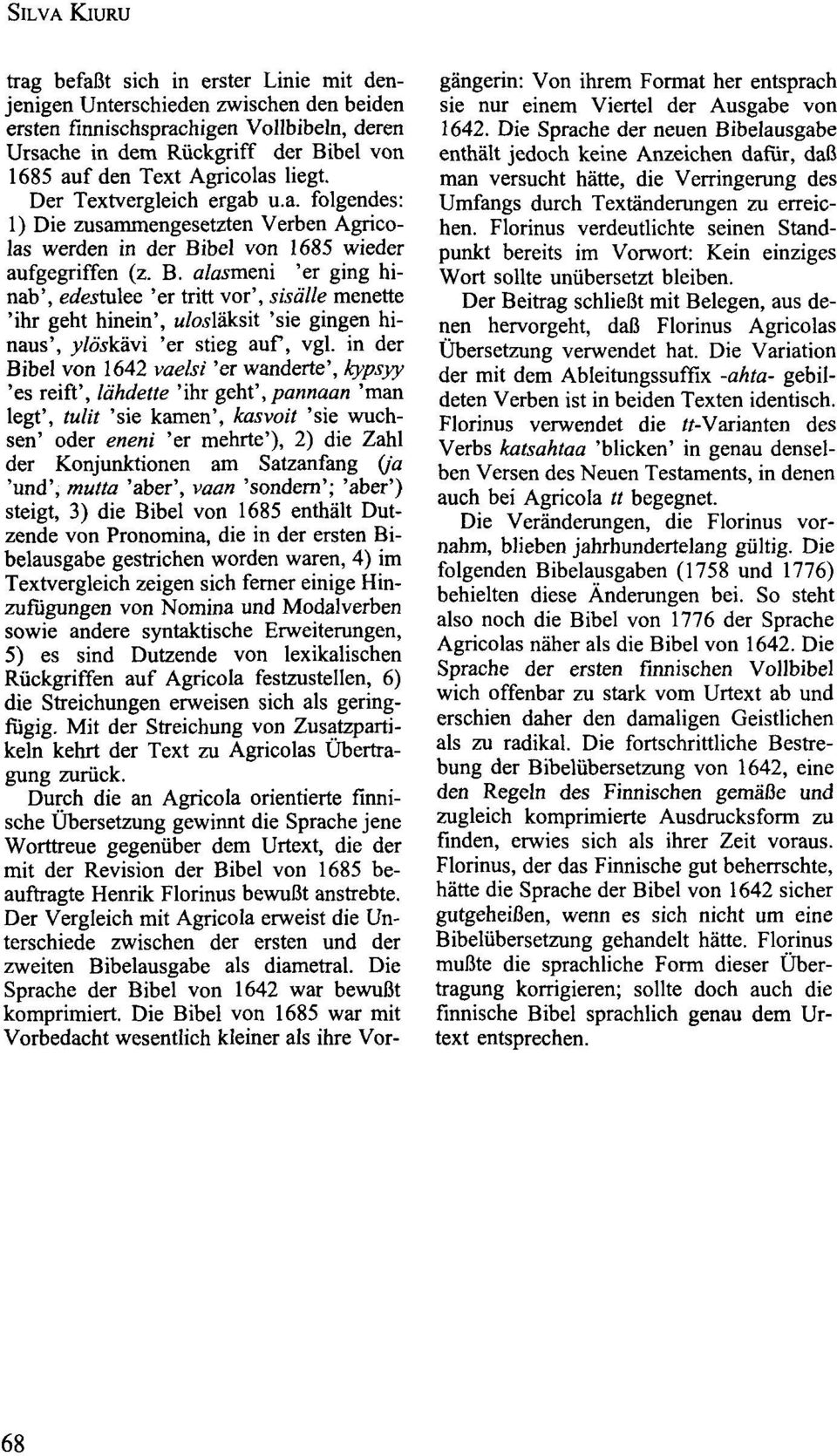 bel von 1685 wieder aufgegriffen (z. B. atemeni 'er ging hinab', edestalee 'er tritt vor', sisälle menette 'ihr geht hinein', w/cwläksit 'sie gingen hinaus', v/o'skävi 'er stieg auf, vgl.