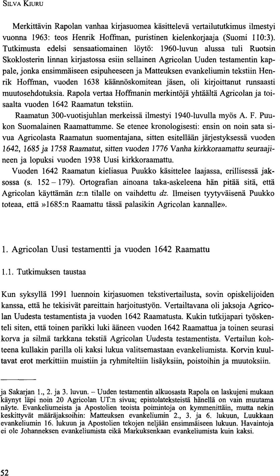 Matteuksen evankeliumin tekstiin Henrik Hoffman, vuoden 1638 käännöskomitean jäsen, oli kirjoittanut runsaasti muutosehdotuksia.