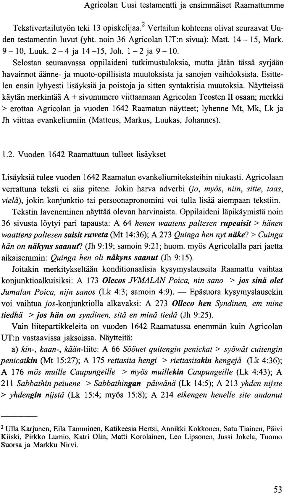 Selostan seuraavassa oppilaideni tutkimustuloksia, mutta jätän tässä syrjään havainnot äänne- ja muoto-opillisista muutoksista ja sanojen vaihdoksista.