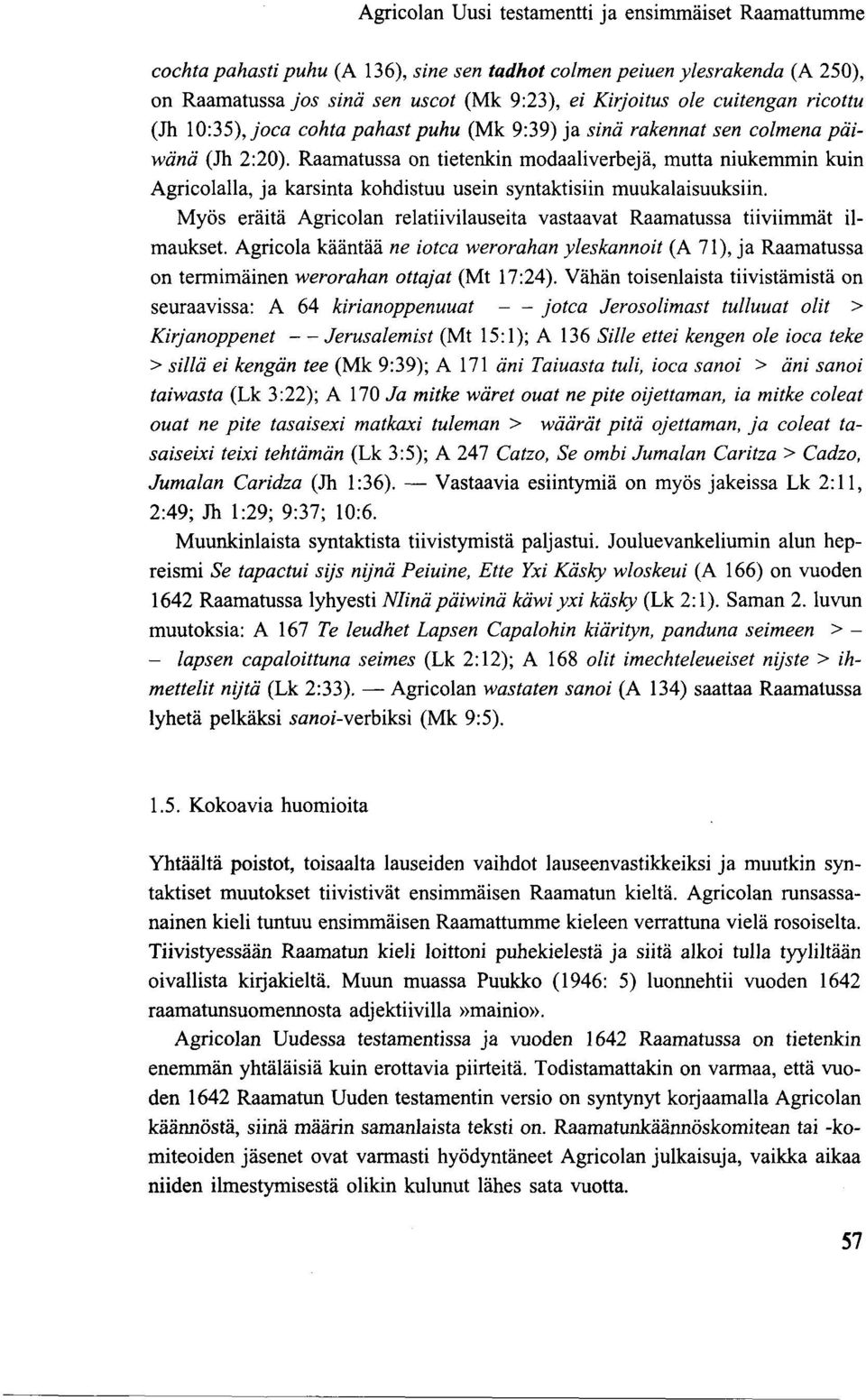 Raamatussa on tietenkin modaaliverbejä, mutta niukemmin kuin Agricolalla, ja karsinta kohdistuu usein syntaktisiin muukalaisuuksiin.