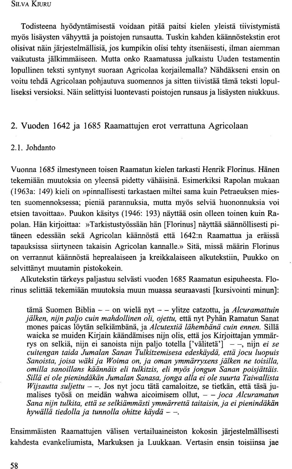 Mutta onko Raamatussa julkaistu Uuden testamentin lopullinen teksti syntynyt suoraan Agricolaa korjailemalla?