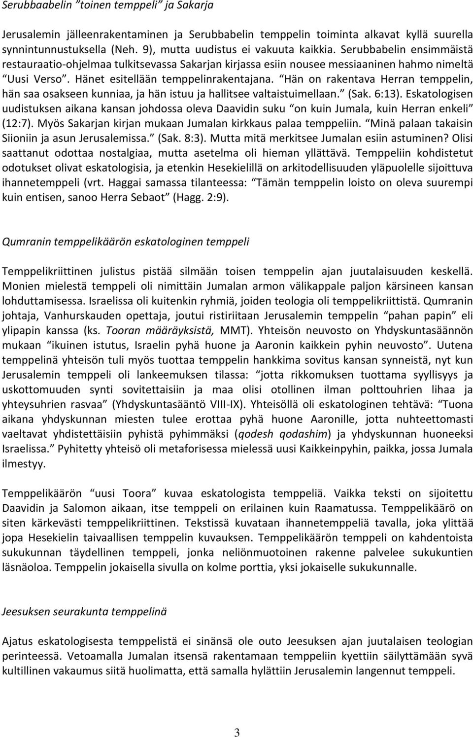 Hän on rakentava Herran temppelin, hän saa osakseen kunniaa, ja hän istuu ja hallitsee valtaistuimellaan. (Sak. 6:13).