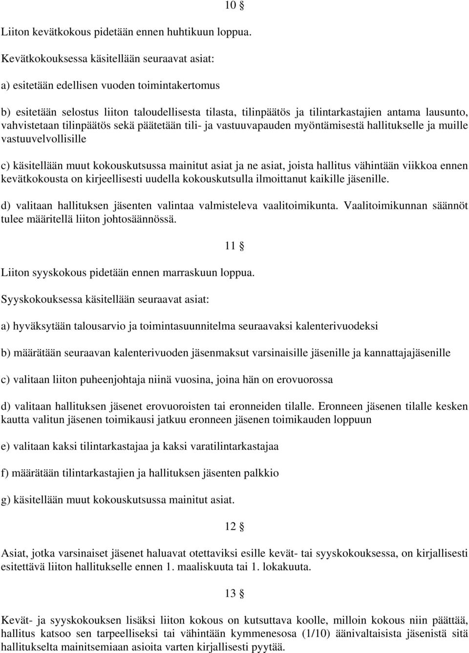 vahvistetaan tilinpäätös sekä päätetään tili- ja vastuuvapauden myöntämisestä hallitukselle ja muille vastuuvelvollisille c) käsitellään muut kokouskutsussa mainitut asiat ja ne asiat, joista