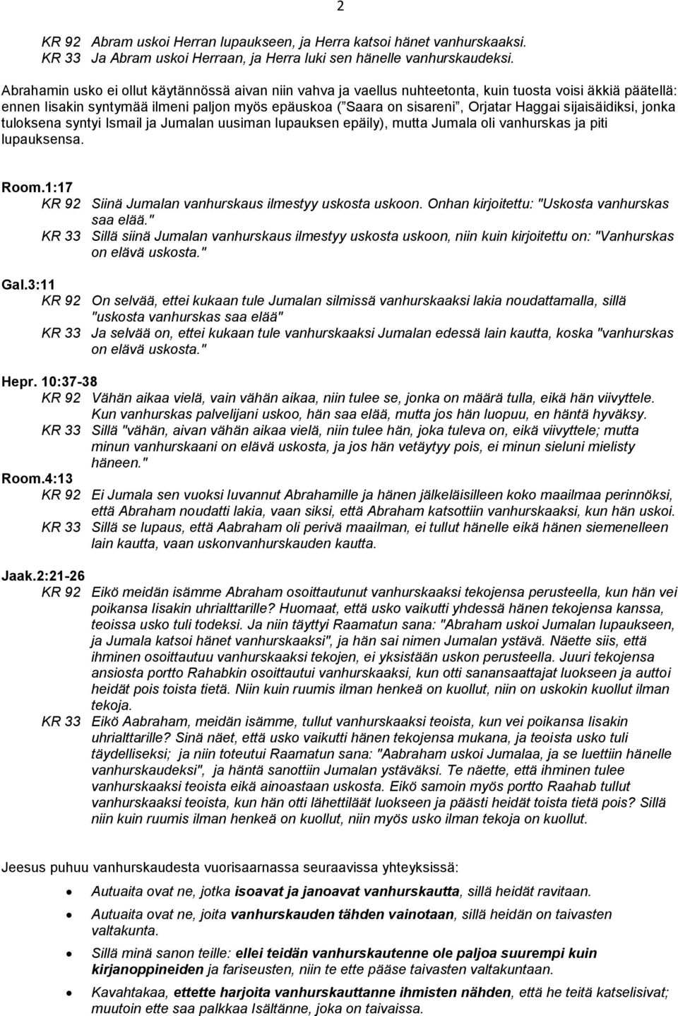 sijaisäidiksi, jonka tuloksena syntyi Ismail ja Jumalan uusiman lupauksen epäily), mutta Jumala oli vanhurskas ja piti lupauksensa. Room.1:17 KR 92 Siinä Jumalan vanhurskaus ilmestyy uskosta uskoon.