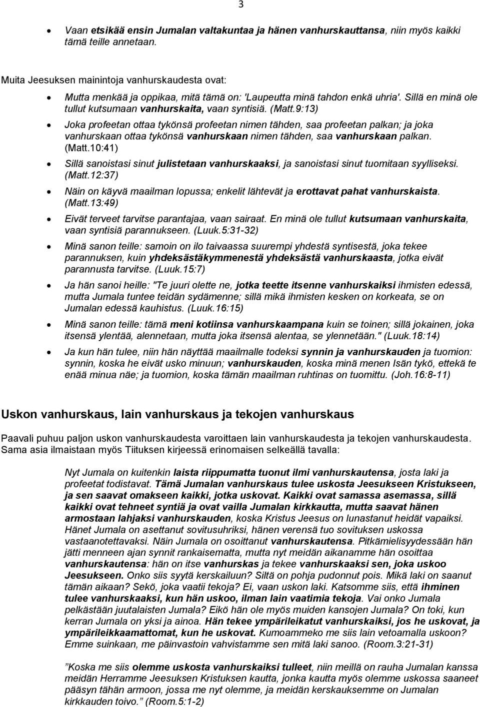 9:13) Joka profeetan ottaa tykönsä profeetan nimen tähden, saa profeetan palkan; ja joka vanhurskaan ottaa tykönsä vanhurskaan nimen tähden, saa vanhurskaan palkan. (Matt.