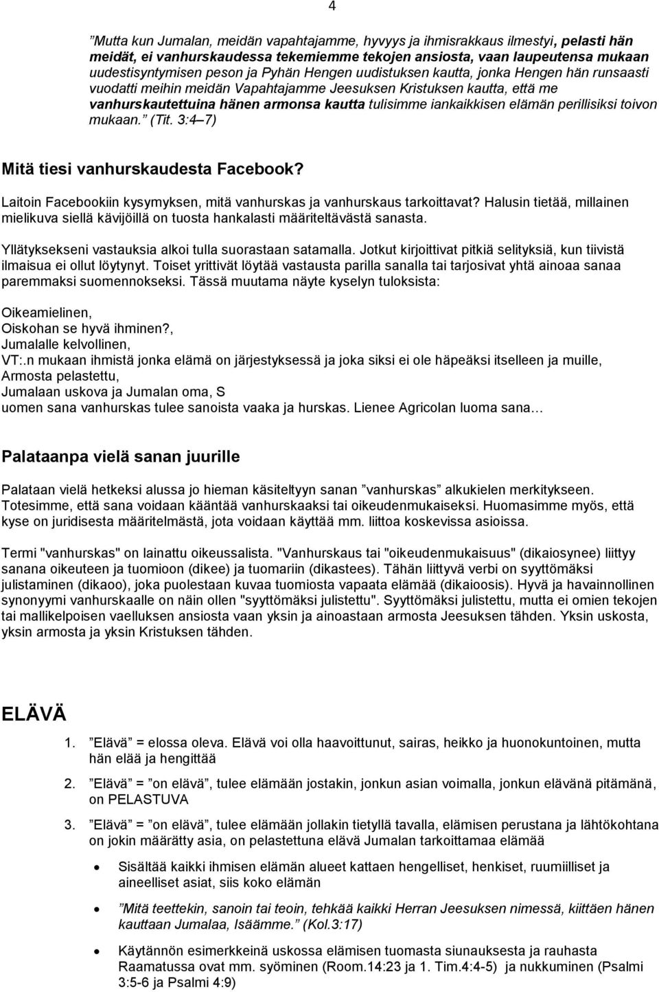 perillisiksi toivon mukaan. (Tit. 3:4 7) Mitä tiesi vanhurskaudesta Facebook? Laitoin Facebookiin kysymyksen, mitä vanhurskas ja vanhurskaus tarkoittavat?