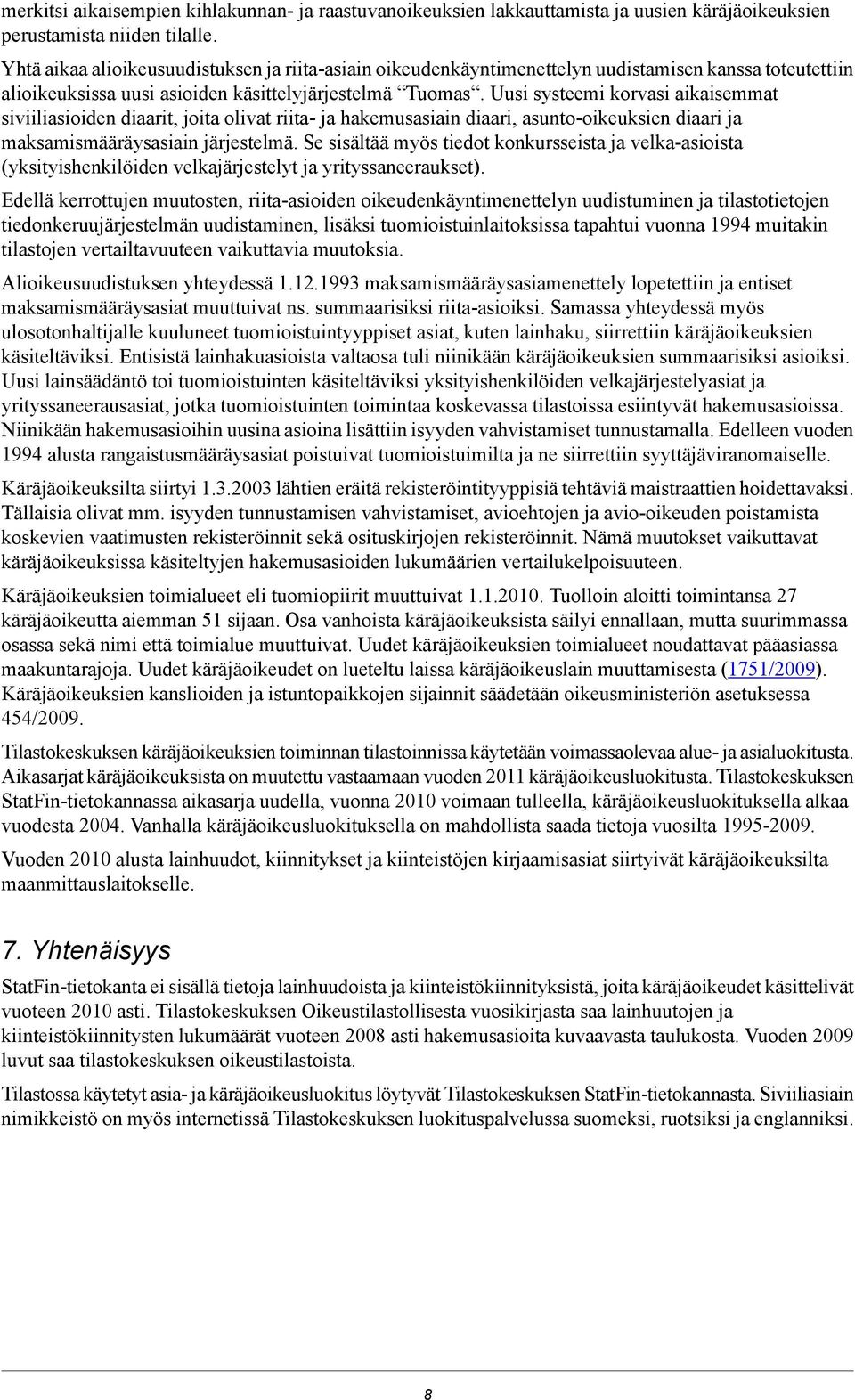 Uusi systeemi korvasi aikaisemmat siviiliasioiden diaarit, joita olivat riita- ja hakemusasiain diaari, asunto-oikeuksien diaari ja maksamismääräysasiain järjestelmä.