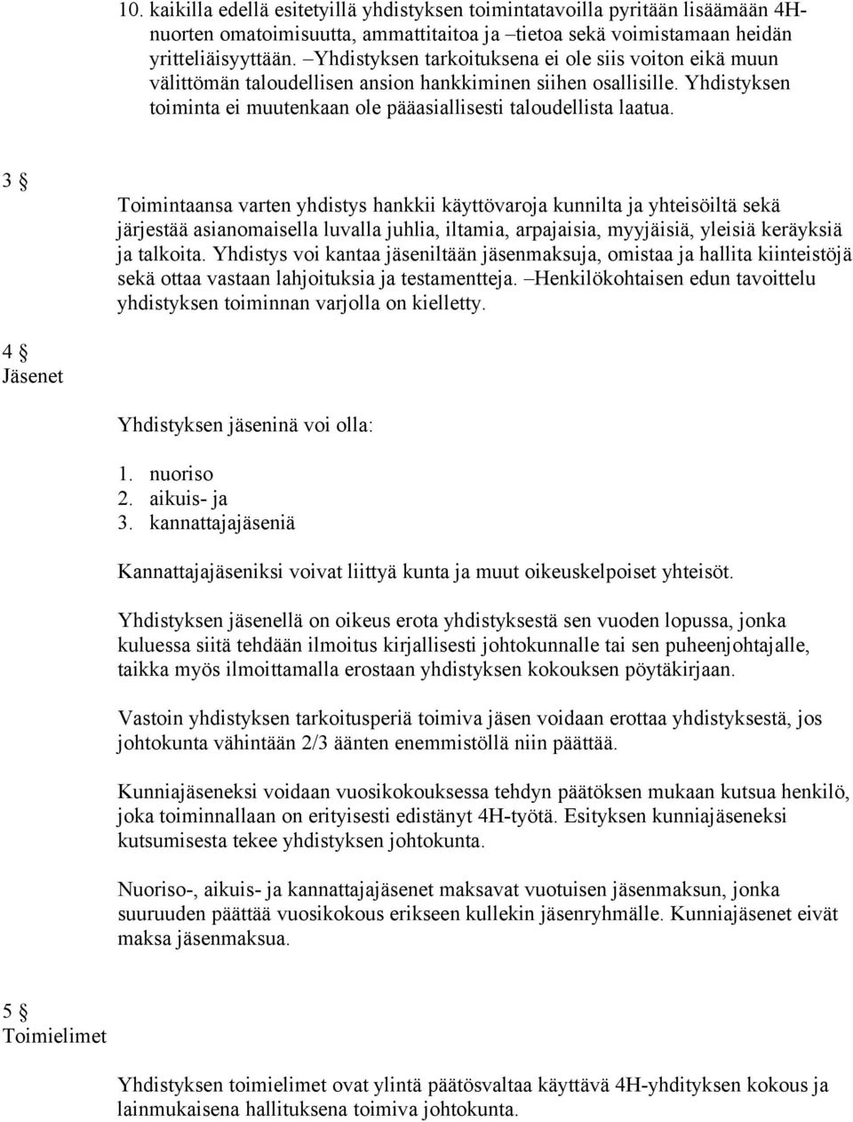 3 Toimintaansa varten yhdistys hankkii käyttövaroja kunnilta ja yhteisöiltä sekä järjestää asianomaisella luvalla juhlia, iltamia, arpajaisia, myyjäisiä, yleisiä keräyksiä ja talkoita.