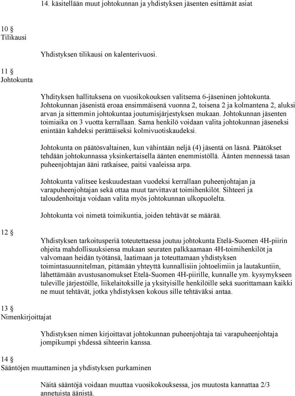 Johtokunnan jäsenistä eroaa ensimmäisenä vuonna 2, toisena 2 ja kolmantena 2, aluksi arvan ja sittemmin johtokuntaa joutumisjärjestyksen mukaan. Johtokunnan jäsenten toimiaika on 3 vuotta kerrallaan.