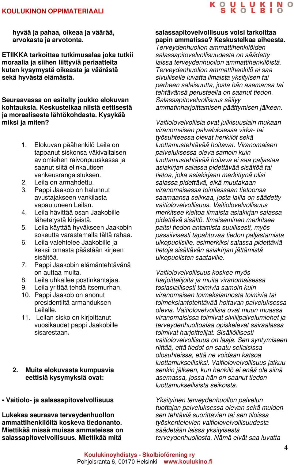 Keskustelkaa niistä eettisestä ja moraalisesta lähtökohdasta. Kysykää miksi ja miten? 1.