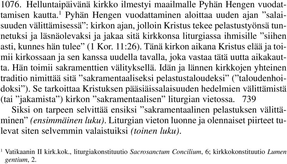 ihmisille siihen asti, kunnes hän tulee (1 Kor. 11:26). Tänä kirkon aikana Kristus elää ja toimii kirkossaan ja sen kanssa uudella tavalla, joka vastaa tätä uutta aikakautta.