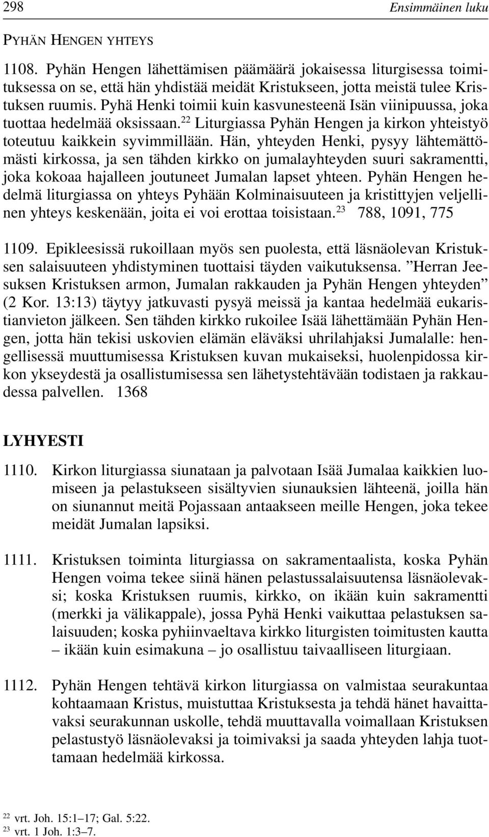 Pyhä Henki toimii kuin kasvunesteenä Isän viinipuussa, joka tuottaa hedelmää oksissaan. 22 Liturgiassa Pyhän Hengen ja kirkon yhteistyö toteutuu kaikkein syvimmillään.