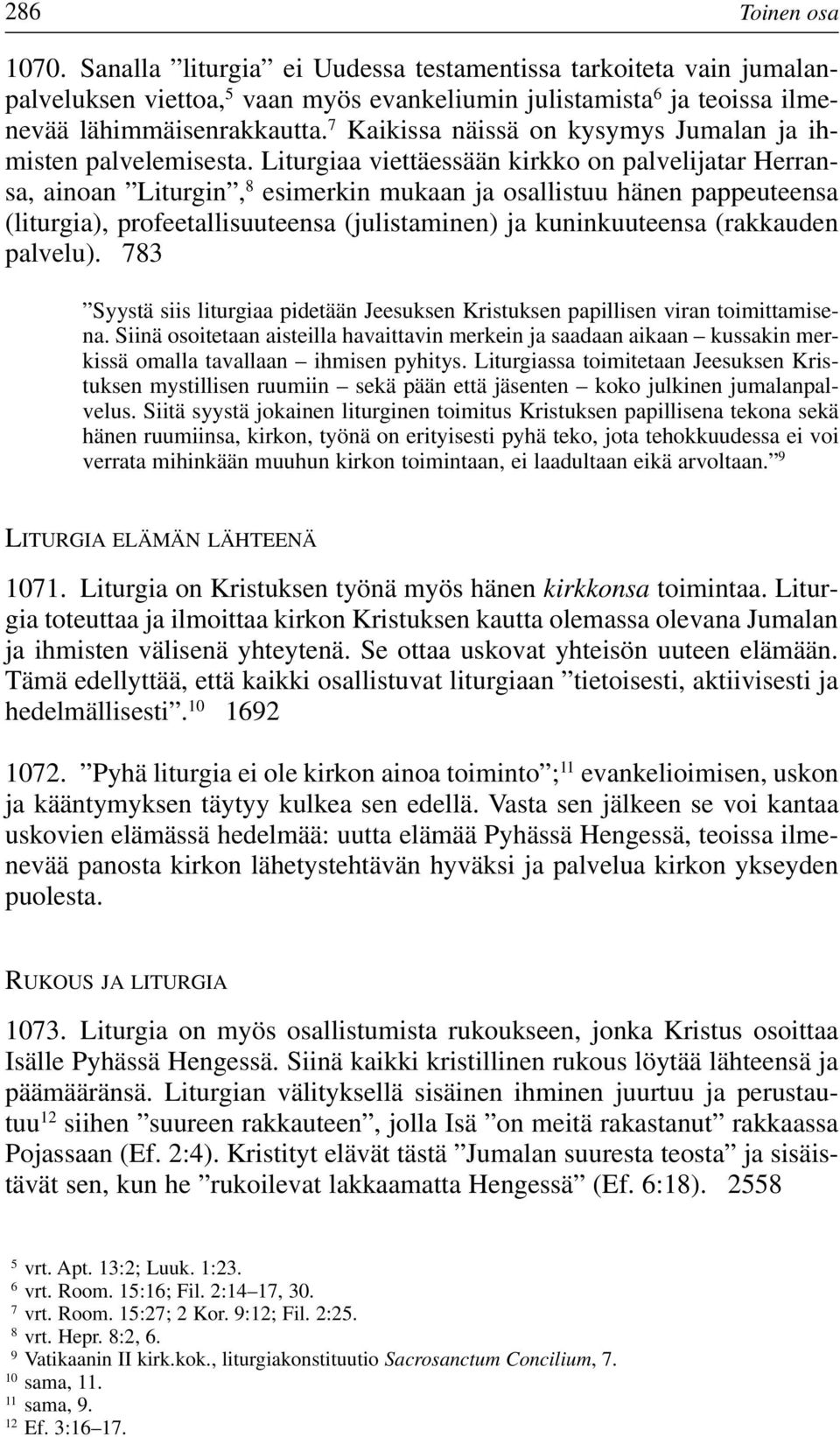 Liturgiaa viettäessään kirkko on palvelijatar Herransa, ainoan Liturgin, 8 esimerkin mukaan ja osallistuu hänen pappeuteensa (liturgia), profeetallisuuteensa (julistaminen) ja kuninkuuteensa