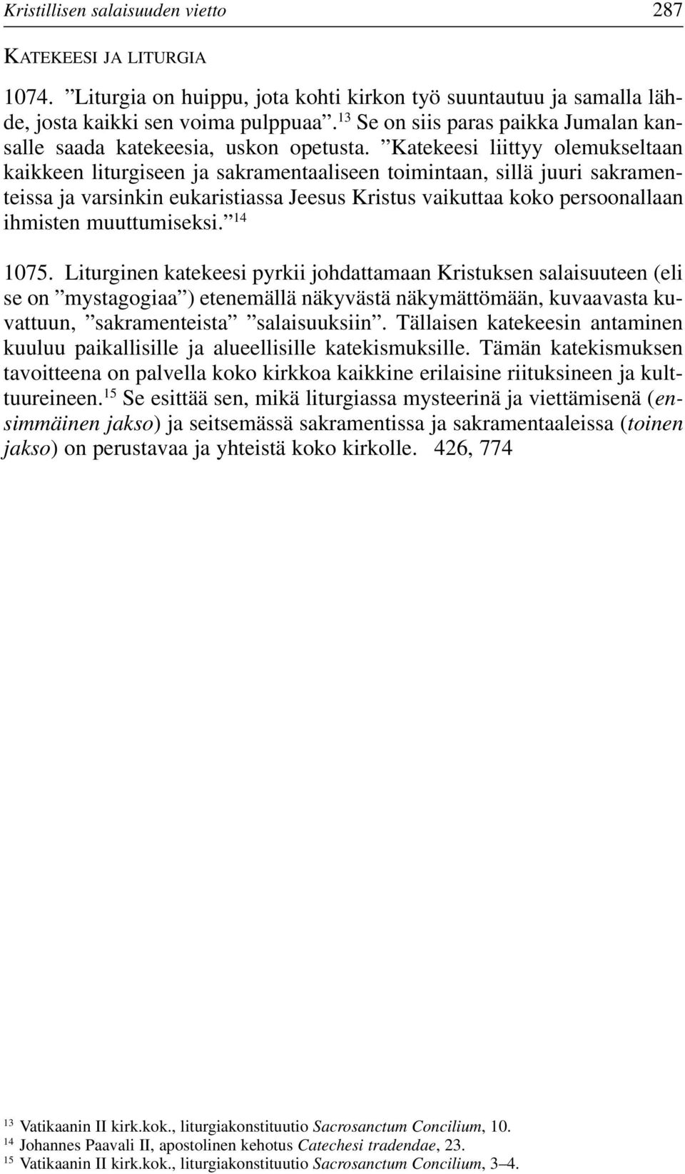 Katekeesi liittyy olemukseltaan kaikkeen liturgiseen ja sakramentaaliseen toimintaan, sillä juuri sakramenteissa ja varsinkin eukaristiassa Jeesus Kristus vaikuttaa koko persoonallaan ihmisten