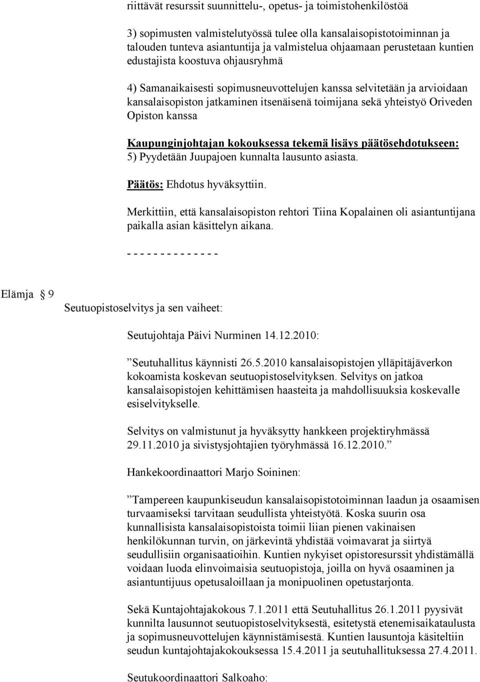 Opiston kanssa Kaupunginjohtajan kokouksessa tekemä lisäys päätösehdotukseen: 5) Pyydetään Juupajoen kunnalta lausunto asiasta. Päätös: Ehdotus hyväksyttiin.
