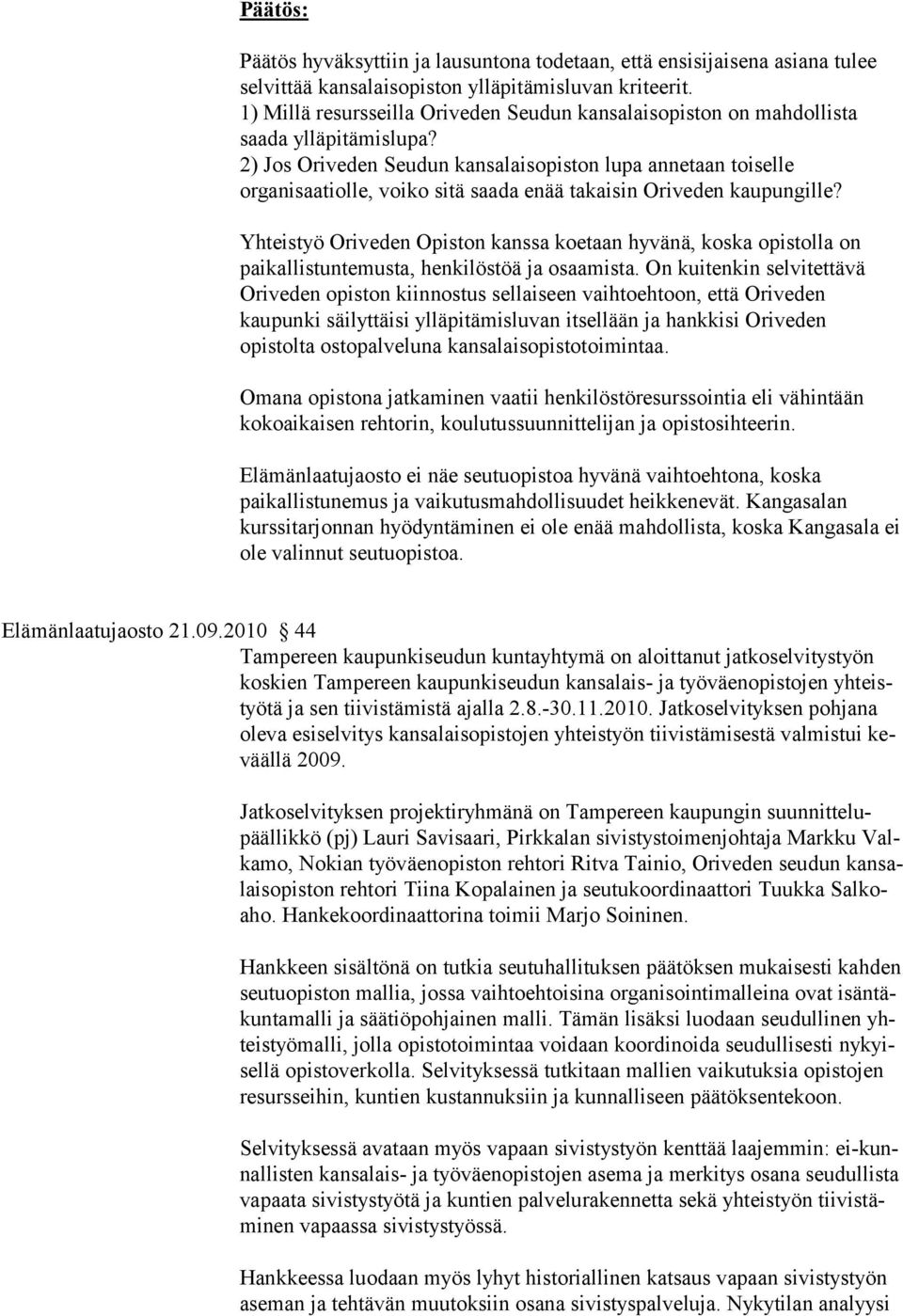 2) Jos Oriveden Seudun kansalaisopiston lupa annetaan toiselle organisaatiolle, voiko sitä saada enää takaisin Oriveden kaupungille?