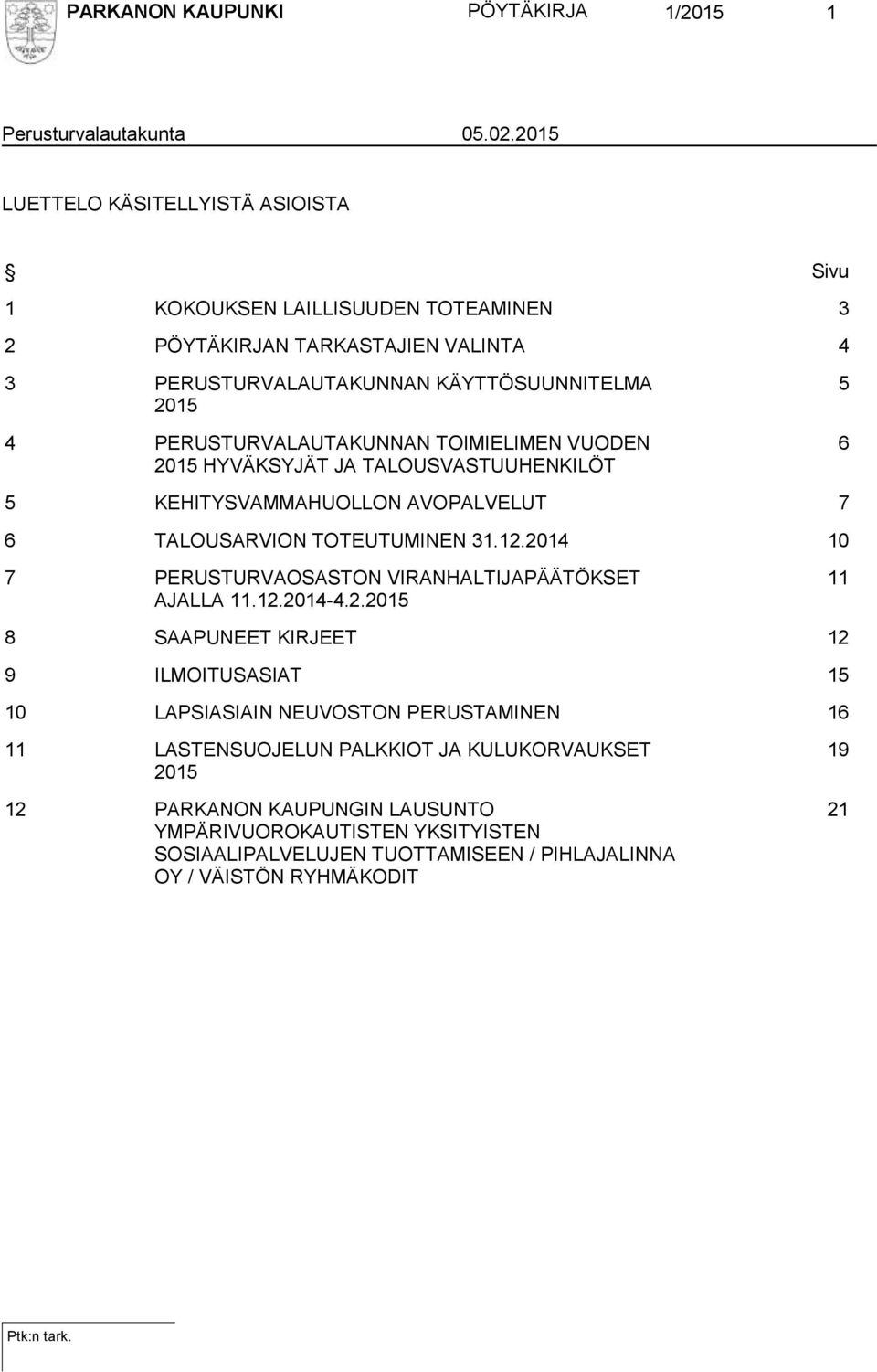 PERUSTURVALAUTAKUNNAN TOIMIELIMEN VUODEN 2015 HYVÄKSYJÄT JA TALOUSVASTUUHENKILÖT 5 6 5 KEHITYSVAMMAHUOLLON AVOPALVELUT 7 6 TALOUSARVION TOTEUTUMINEN 31.12.