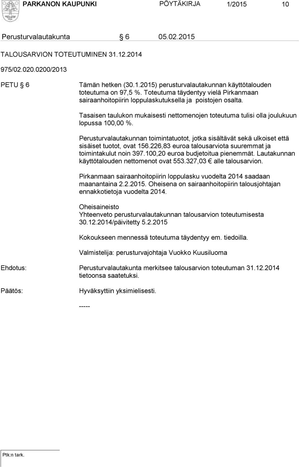 Perusturvalautakunnan toimintatuotot, jotka sisältävät sekä ulkoiset että sisäiset tuotot, ovat 156.226,83 euroa talousarviota suuremmat ja toimintakulut noin 397.100,20 euroa budjetoitua pienemmät.