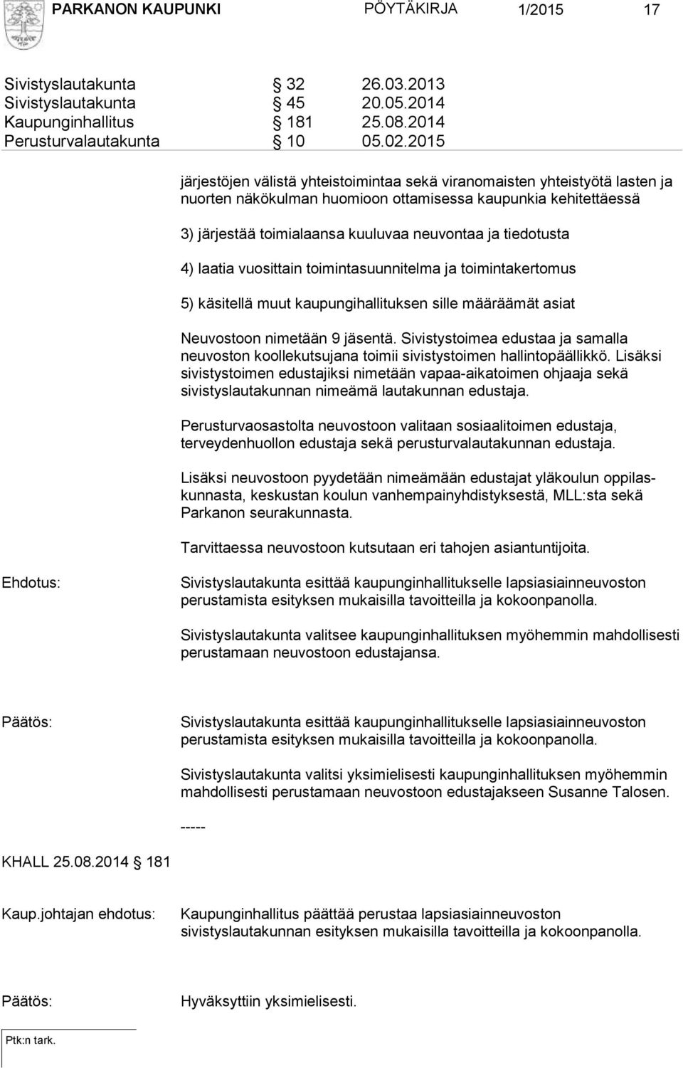 tiedotusta 4) laatia vuosittain toimintasuunnitelma ja toimintakertomus 5) käsitellä muut kaupungihallituksen sille määräämät asiat Neuvostoon nimetään 9 jäsentä.