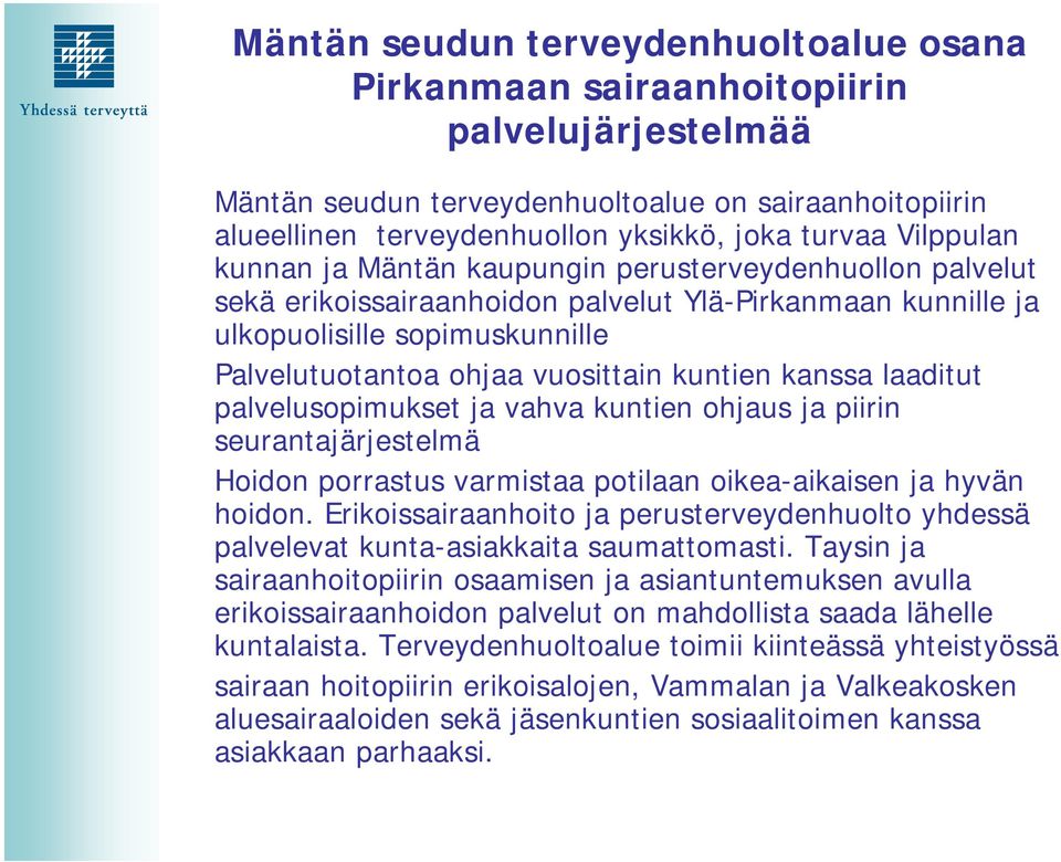 kuntien kanssa laaditut palvelusopimukset ja vahva kuntien ohjaus ja piirin seurantajärjestelmä Hoidon porrastus varmistaa potilaan oikea-aikaisen ja hyvän hoidon.