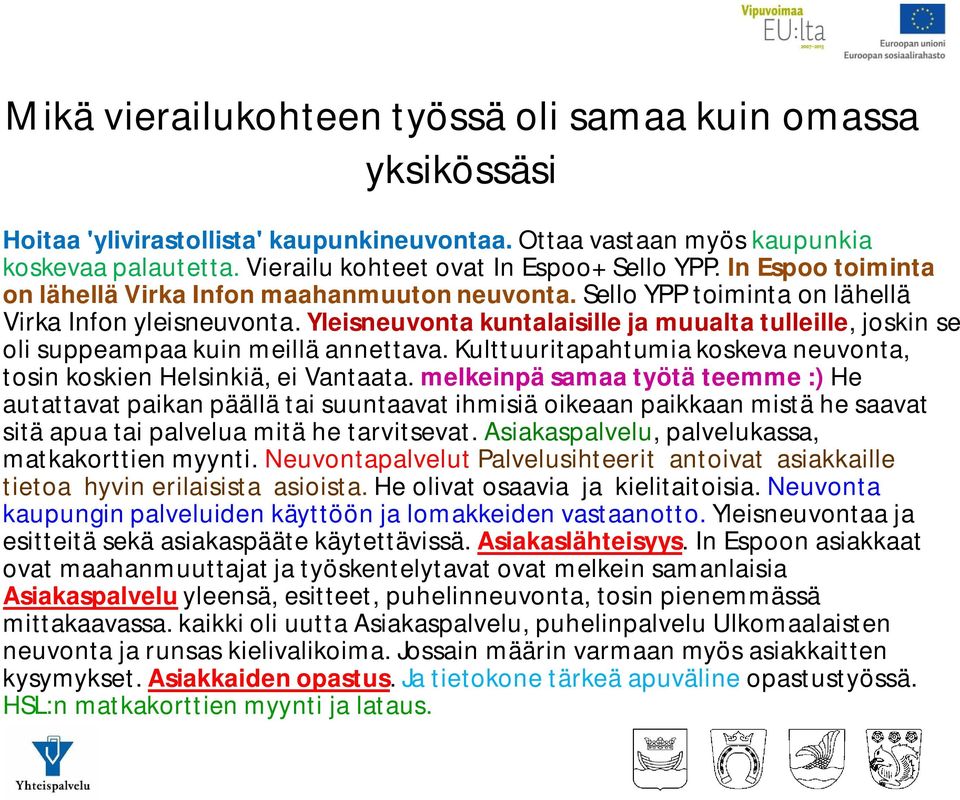 Yleisneuvonta kuntalaisille ja muualta tulleille, joskin se oli suppeampaa kuin meillä annettava. Kulttuuritapahtumia koskeva neuvonta, tosin koskien Helsinkiä, ei Vantaata.