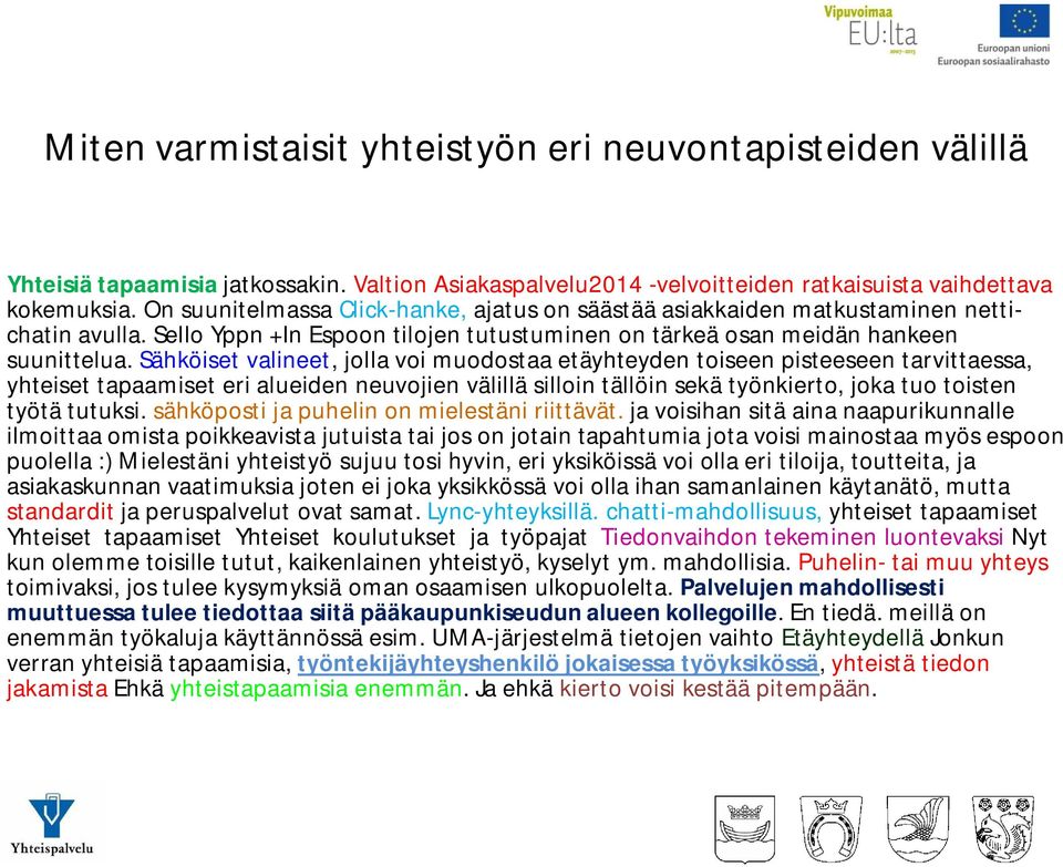 Sähköiset valineet, jolla voi muodostaa etäyhteyden toiseen pisteeseen tarvittaessa, yhteiset tapaamiset eri alueiden neuvojien välillä silloin tällöin sekä työnkierto, joka tuo toisten työtä tutuksi.