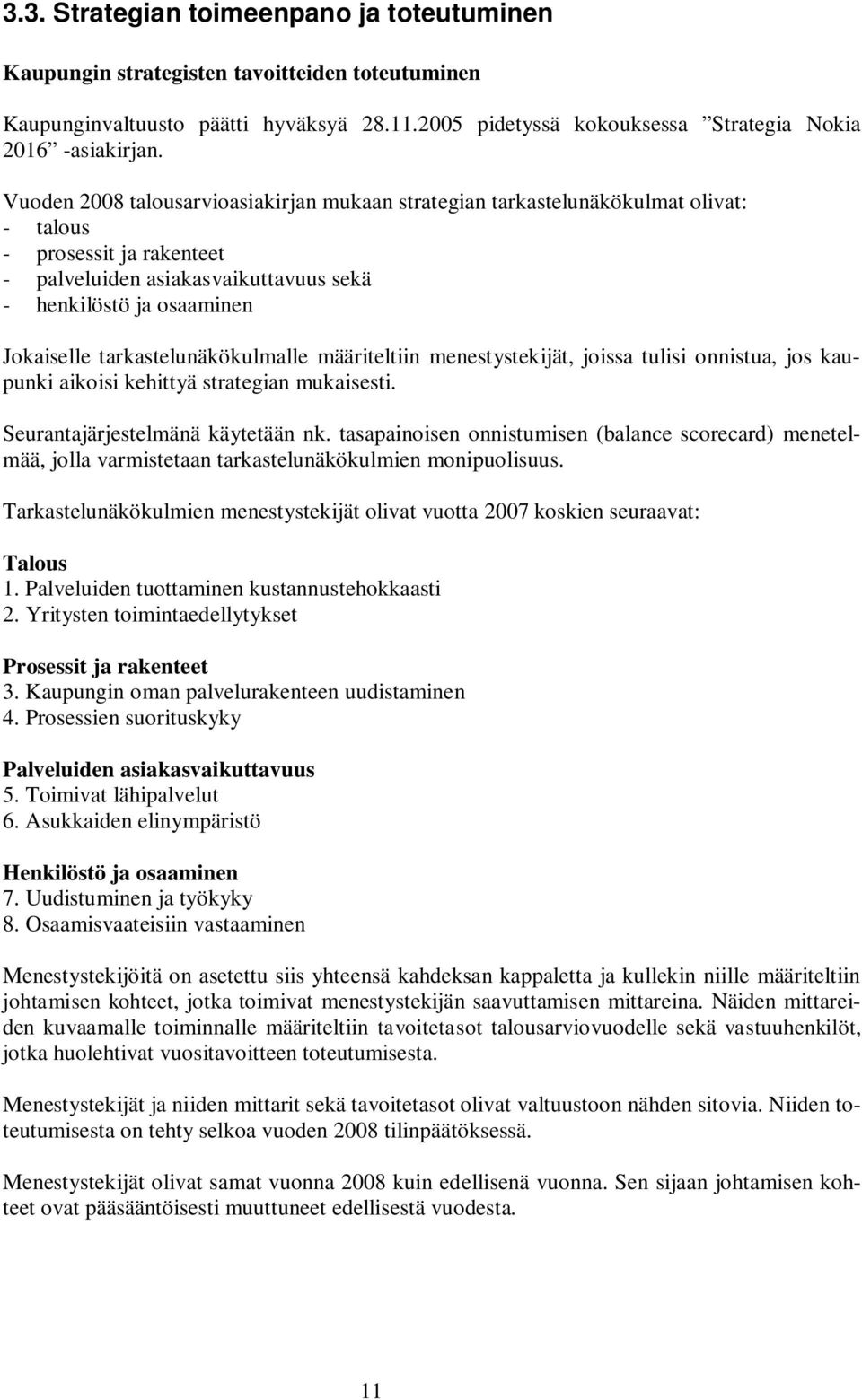 tarkastelunäkökulmalle määriteltiin menestystekijät, joissa tulisi onnistua, jos kaupunki aikoisi kehittyä strategian mukaisesti. Seurantajärjestelmänä käytetään nk.