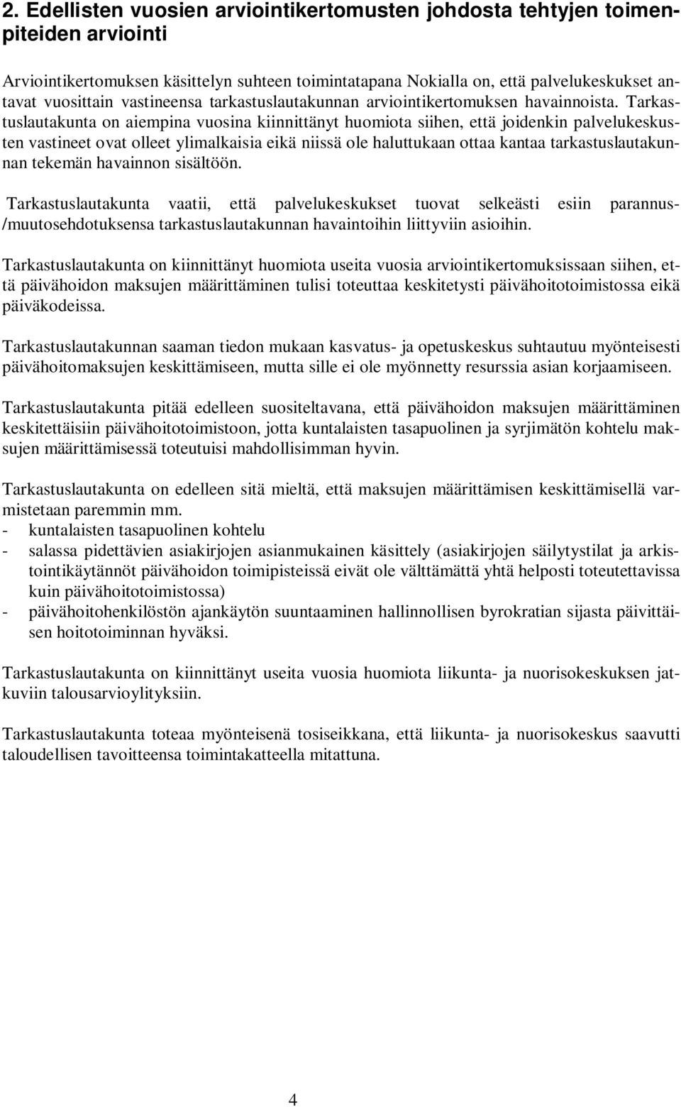 Tarkastuslautakunta on aiempina vuosina kiinnittänyt huomiota siihen, että joidenkin palvelukeskusten vastineet ovat olleet ylimalkaisia eikä niissä ole haluttukaan ottaa kantaa tarkastuslautakunnan