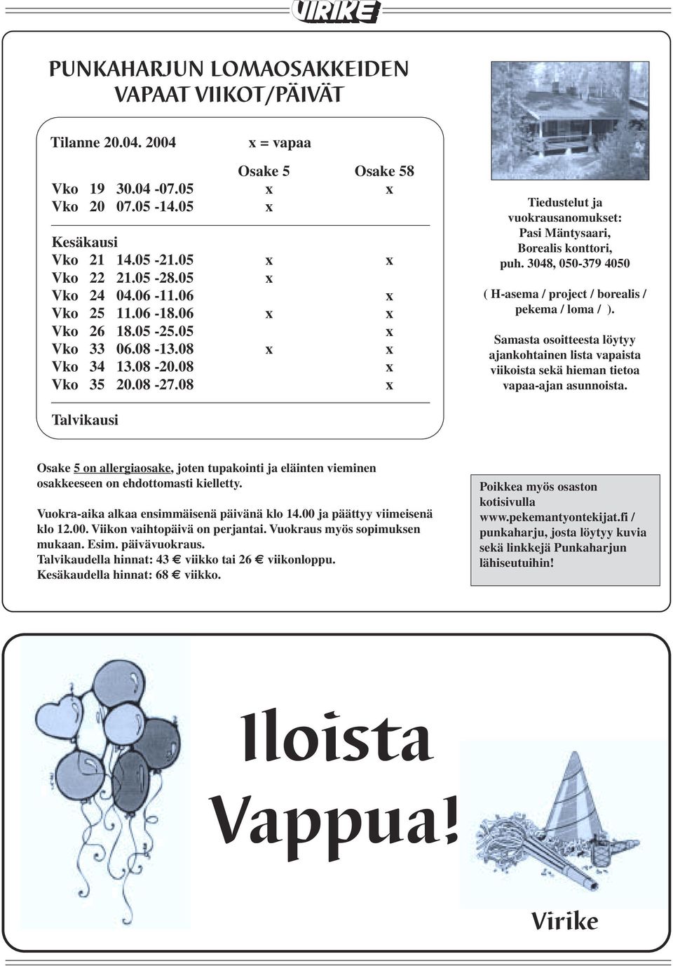 08 x Tiedustelut ja vuokrausanomukset: Pasi Mäntysaari, Borealis konttori, puh. 3048, 050-379 4050 ( H-asema / project / borealis / pekema / loma / ).