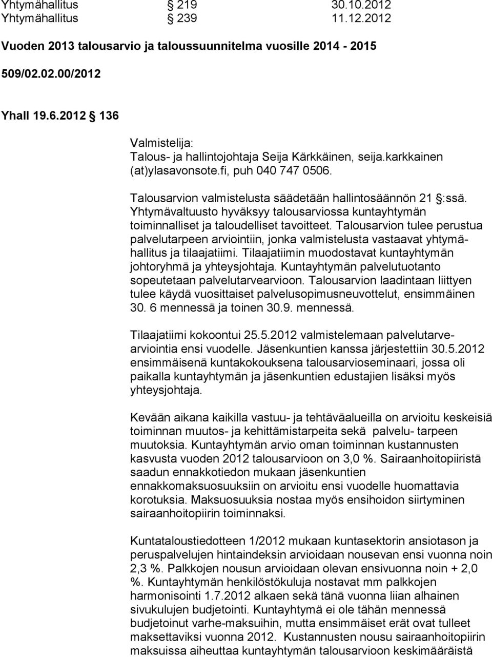Yhtymävaltuusto hyväksyy talousarviossa kuntayhtymän toiminnalliset ja taloudelliset tavoitteet.