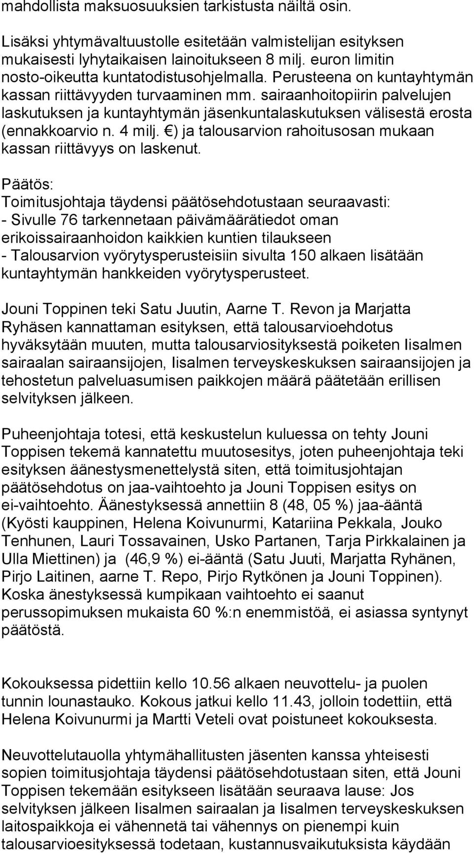 sairaanhoitopiirin palvelujen laskutuksen ja kuntayhtymän jäsenkuntalaskutuksen välisestä erosta (ennakkoarvio n. 4 milj. ) ja talousarvion rahoitusosan mukaan kassan riittävyys on laskenut.
