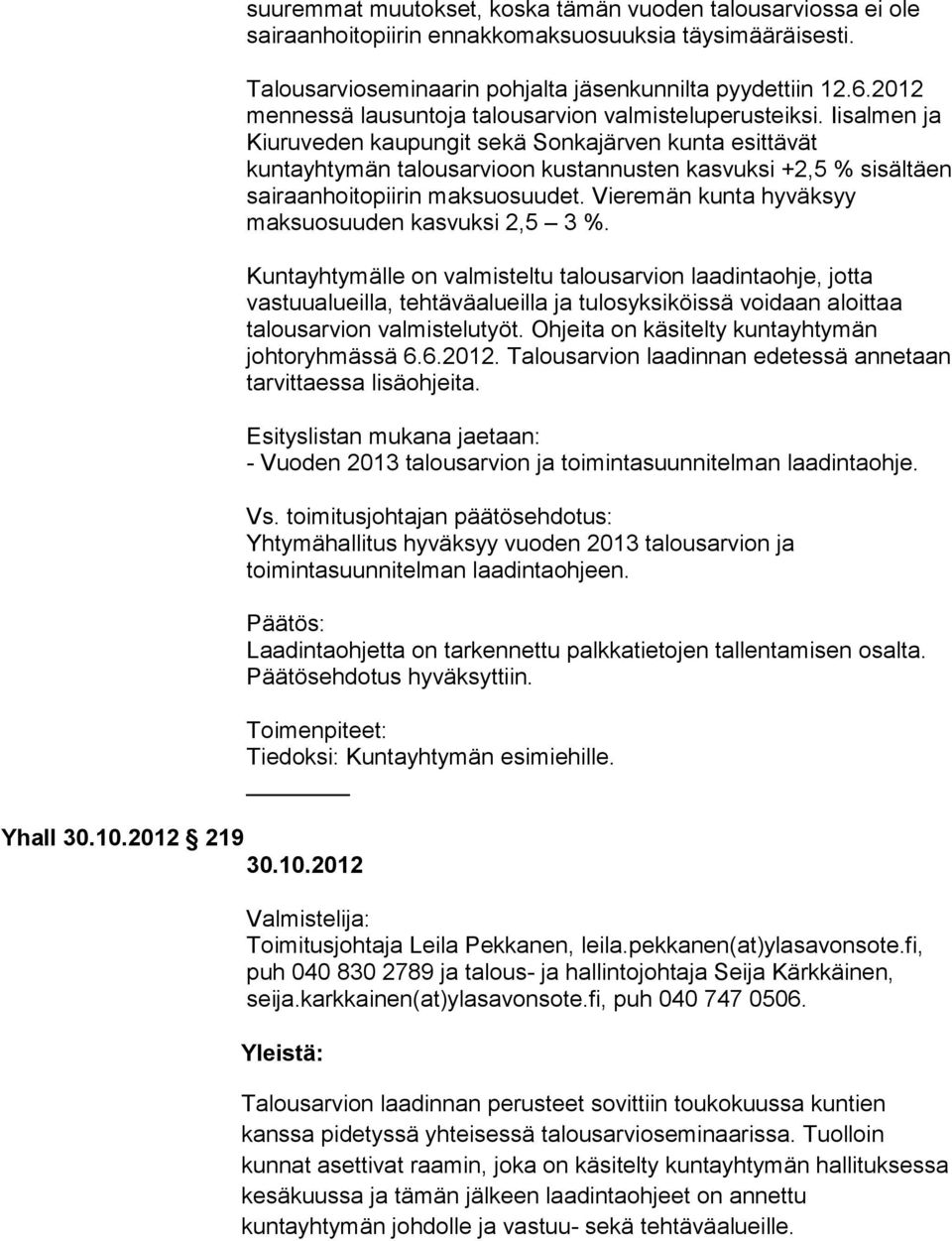 Iisalmen ja Kiuruveden kaupungit sekä Sonkajärven kunta esittävät kuntayhtymän talousarvioon kustannusten kasvuksi +2,5 % sisältäen sairaanhoitopiirin maksuosuudet.