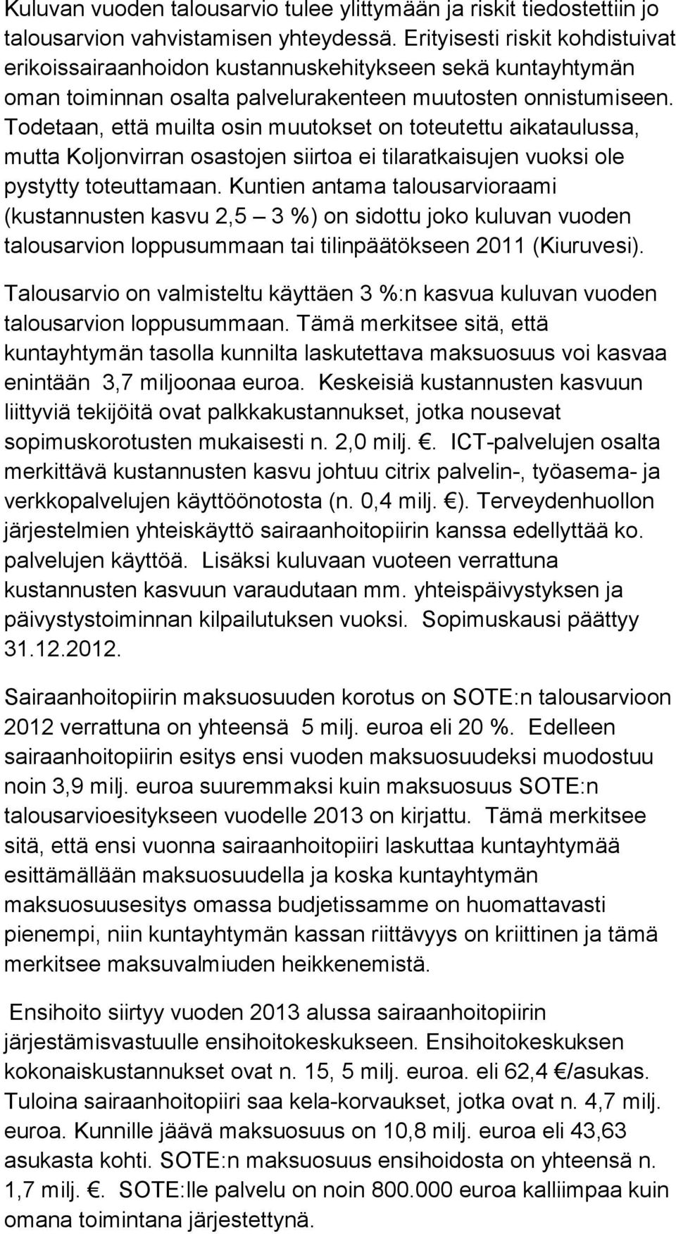Todetaan, että muilta osin muutokset on toteutettu aikataulussa, mutta Koljonvirran osastojen siirtoa ei tilaratkaisujen vuoksi ole pystytty toteuttamaan.