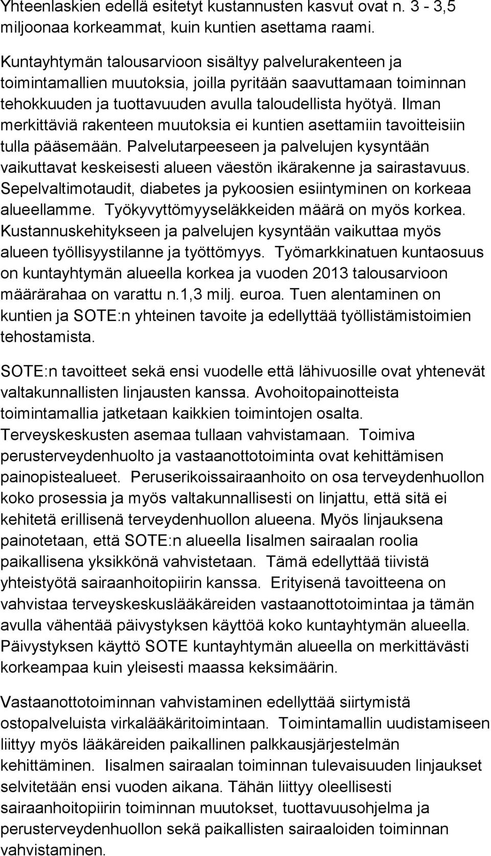 Ilman merkittäviä rakenteen muutoksia ei kuntien asettamiin tavoitteisiin tulla pääsemään. Palvelutarpeeseen ja palvelujen kysyntään vaikuttavat keskeisesti alueen väestön ikärakenne ja sairastavuus.