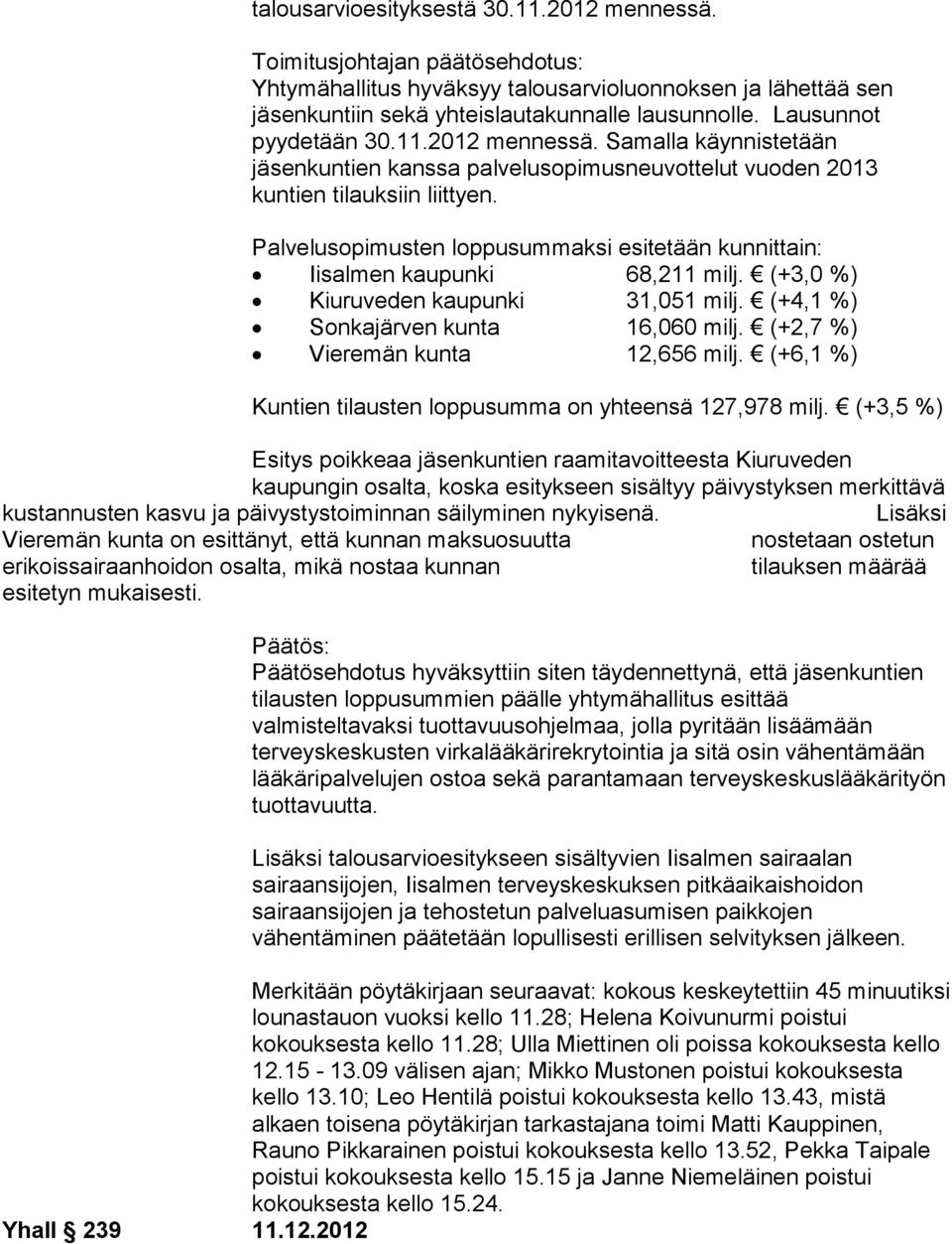 Palvelusopimusten loppusummaksi esitetään kunnittain: Iisalmen kaupunki 68,211 milj. (+3,0 %) Kiuruveden kaupunki 31,051 milj. (+4,1 %) Sonkajärven kunta 16,060 milj.