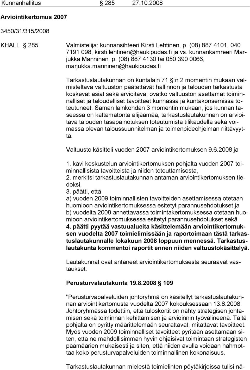 fi Tarkastuslautakunnan on kuntalain 71 :n 2 momentin mukaan valmisteltava valtuuston pää tettävät hallinnon ja talouden tarkastusta koskevat asiat sekä arvioi tava, ovatko valtuuston asettamat