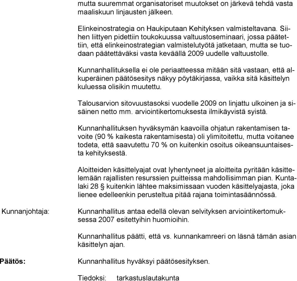 valtuustolle. Kunnanhallituksella ei ole periaatteessa mitään sitä vastaan, että alkuperäinen päätösesitys näkyy pöytäkirjassa, vaikka sitä käsittelyn kuluessa olisikin muutettu.