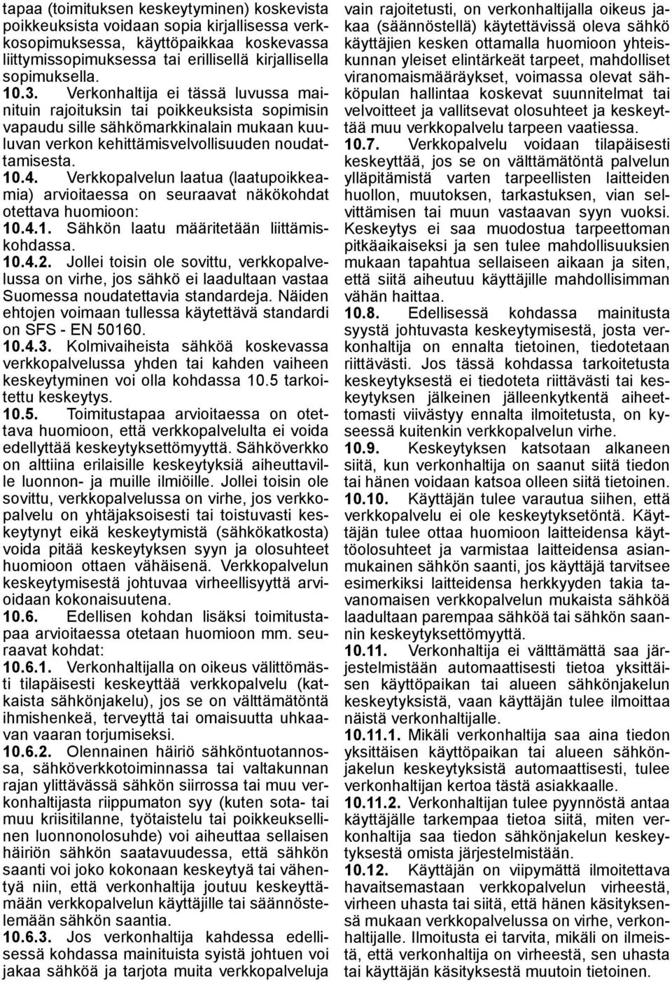 Verkkopalvelun laatua (laatupoikkeamia) arvioitaessa on seuraavat näkökohdat otettava huomioon: 10.4.1. Sähkön laatu määritetään liittämiskohdassa. 10.4.2.