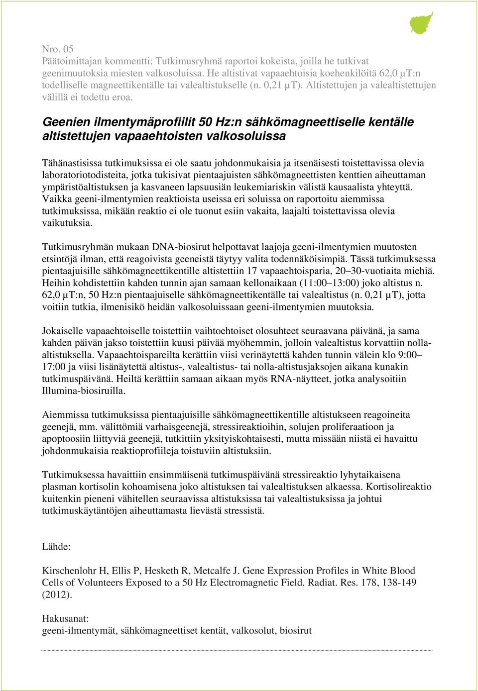 Geenien ilmentymäprofiilit 50 Hz:n sähkömagneettiselle kentälle altistettujen vapaaehtoisten valkosoluissa Tähänastisissa tutkimuksissa ei ole saatu johdonmukaisia ja itsenäisesti toistettavissa