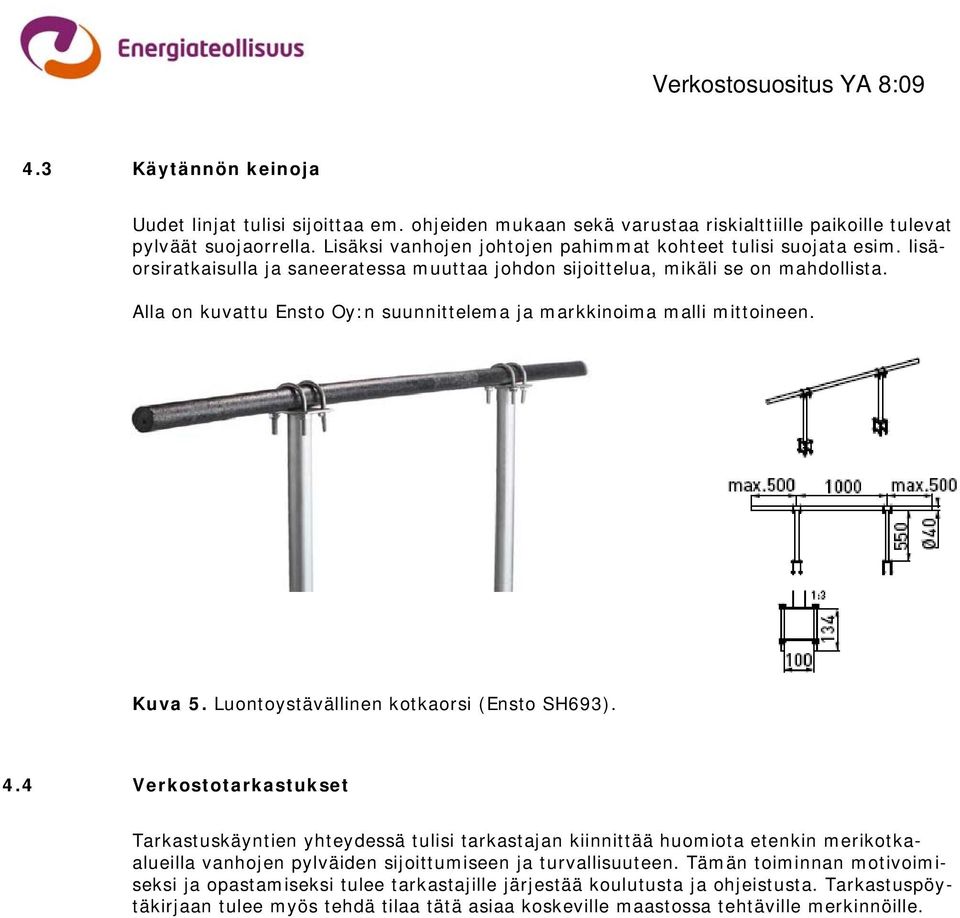 Alla on kuvattu Ensto Oy:n suunnittelema ja markkinoima malli mittoineen. Kuva 5. Luontoystävällinen kotkaorsi (Ensto SH693). 4.