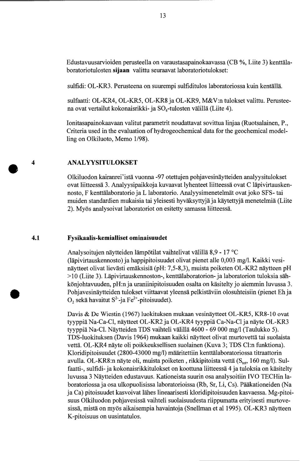 Perusteena ovat vertailut kokonaisrikki- ja S 4 -tulosten välillä (Liite 4). Jonitasapainokaavaan valitut parametrit noudattavat sovittua linjaa (Ruotsalainen, P.