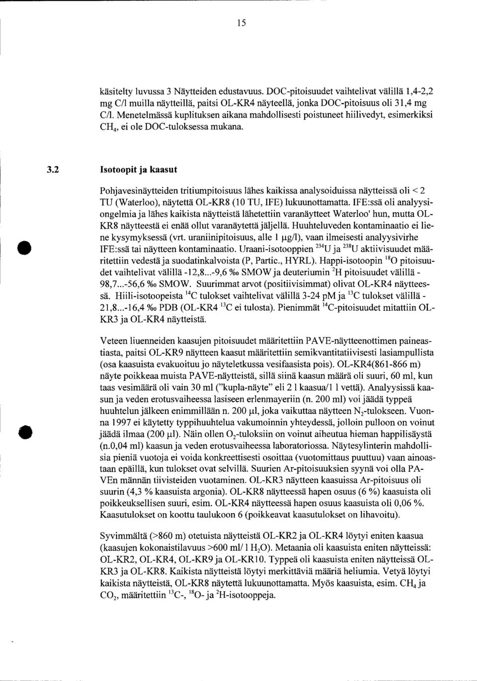 .2 Isotoopit ja kaasut Pohjavesinäytteiden tritiumpitoisuus lähes kaikissa analysoiduissa näytteissä oli< 2 TU (Waterloo), näytettä OL-KR8 ( TU, IFE) lukuunottamatta.