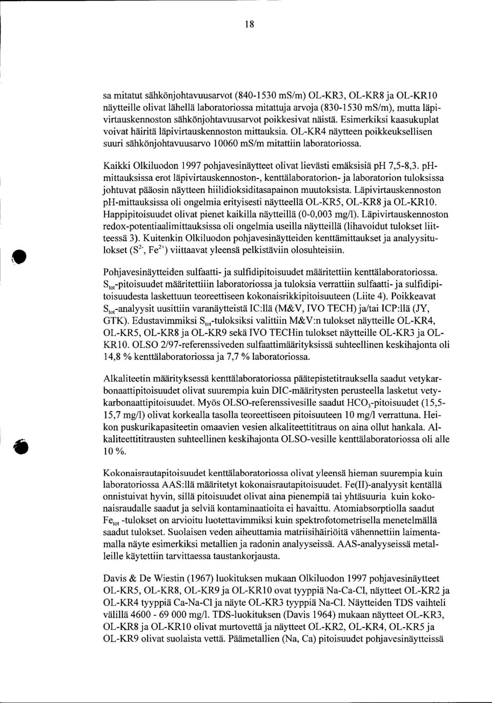 Esimerkiksi kaasukuplat voivat häiritä läpivirtauskennoston mittauksia. OL-K.R4 näytteen poikkeuksellisen suuri sähkönjohtavuusarvo 6 ms/m mitattiin laboratoriossa.