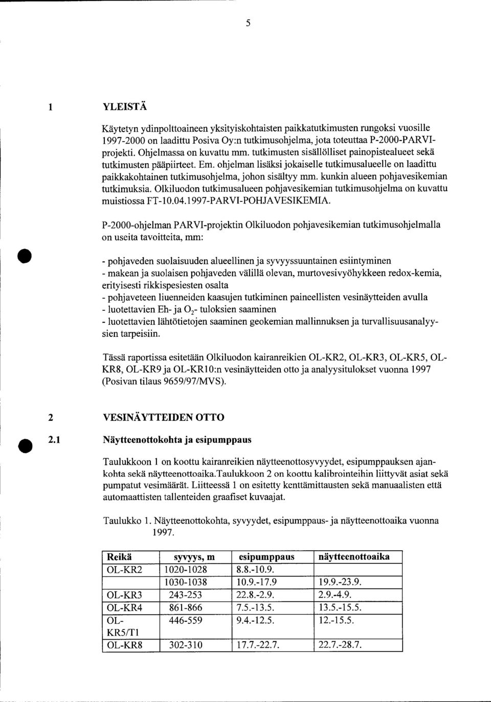 kunkin alueen pohjavesikemian tutkimuksia. Olkiluodon tutkimusalueen pohjavesikemian tutkimusohjelma on kuvattu muistiossa FT-.4.997-PARVI-POHJAVESIKEMIA.